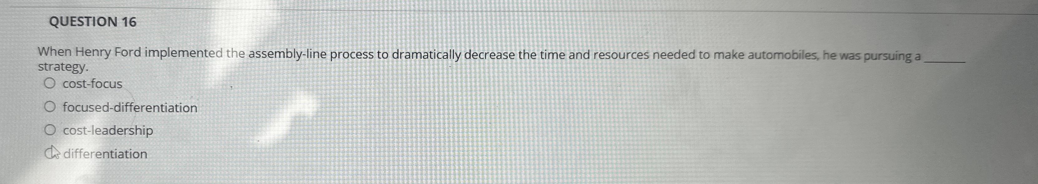  QUESTION 16 When Henry Ford implemented the assembly-line process to dramatically