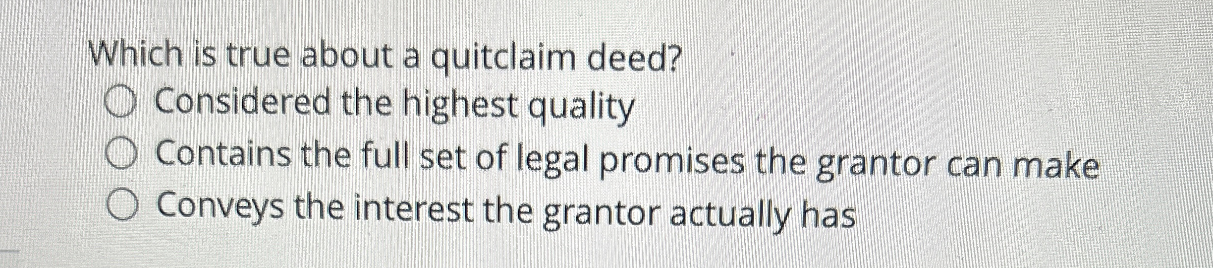  Which is true about a quitclaim deed? Considered the highest quality