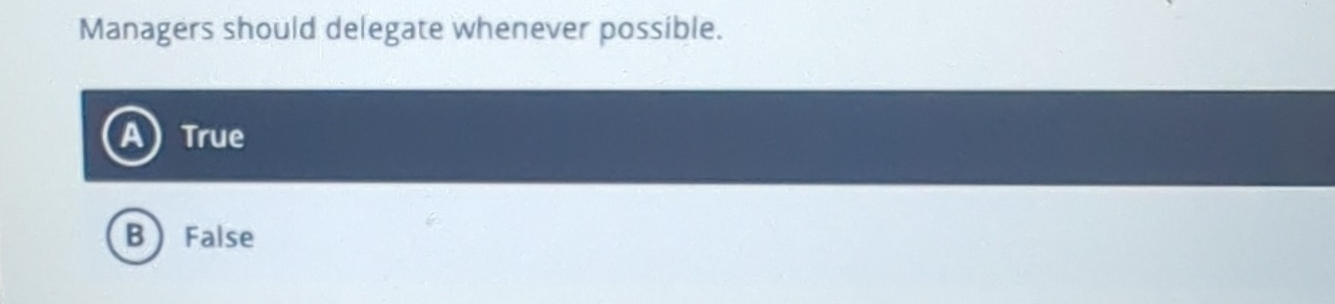  Managers should delegate whenever possible. (A) True False 