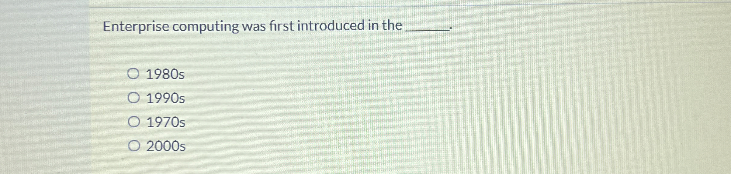  Enterprise computing was first introduced in the q, 1980s 1990s 1970s