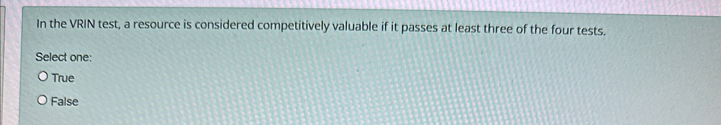  In the VRIN test, a resource is considered competitively valuable if