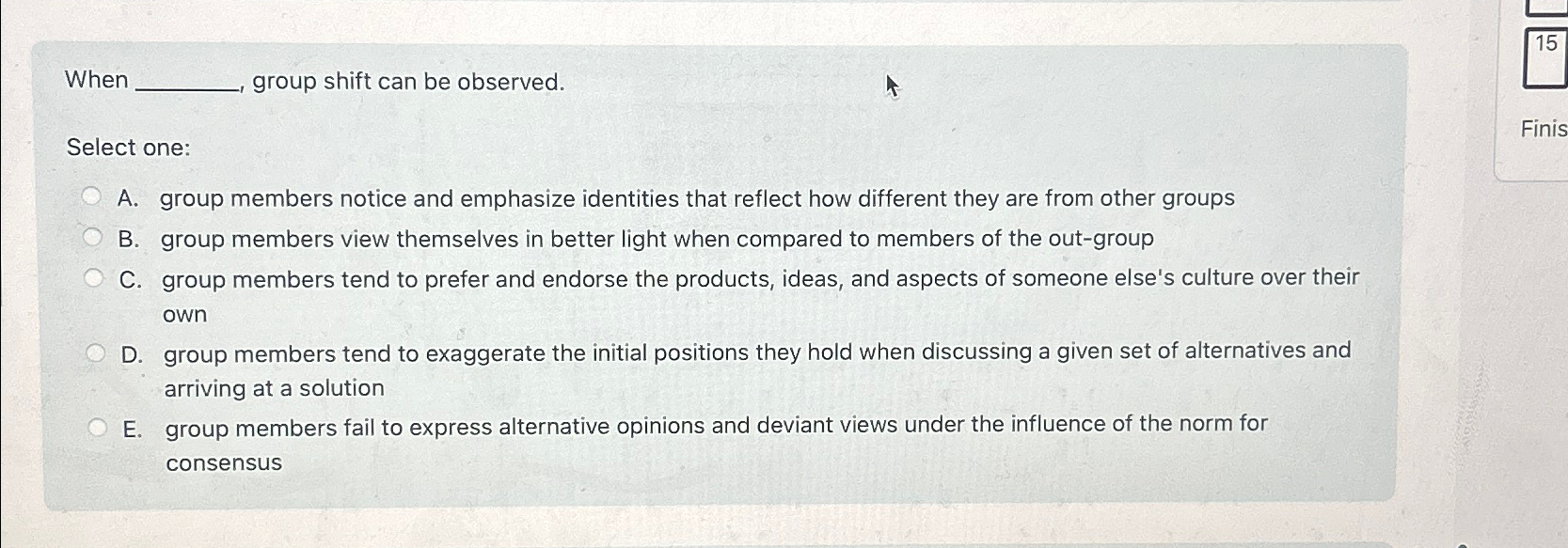  When group shift can be observed. Select one: A. group members