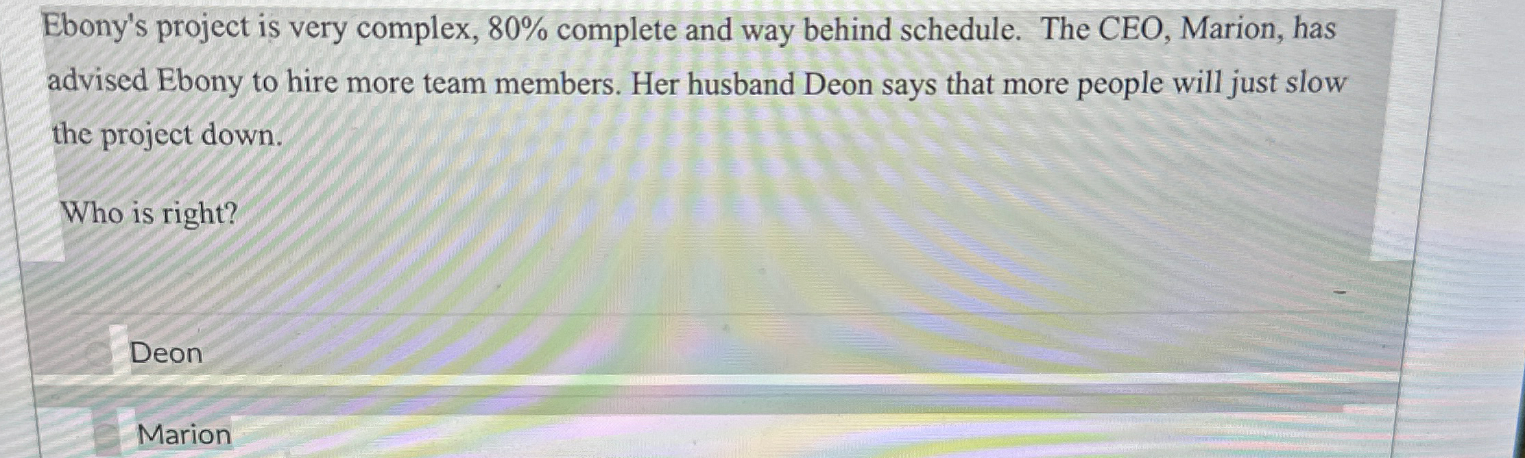  Ebony's project is very complex, 80% complete and way behind schedule.
