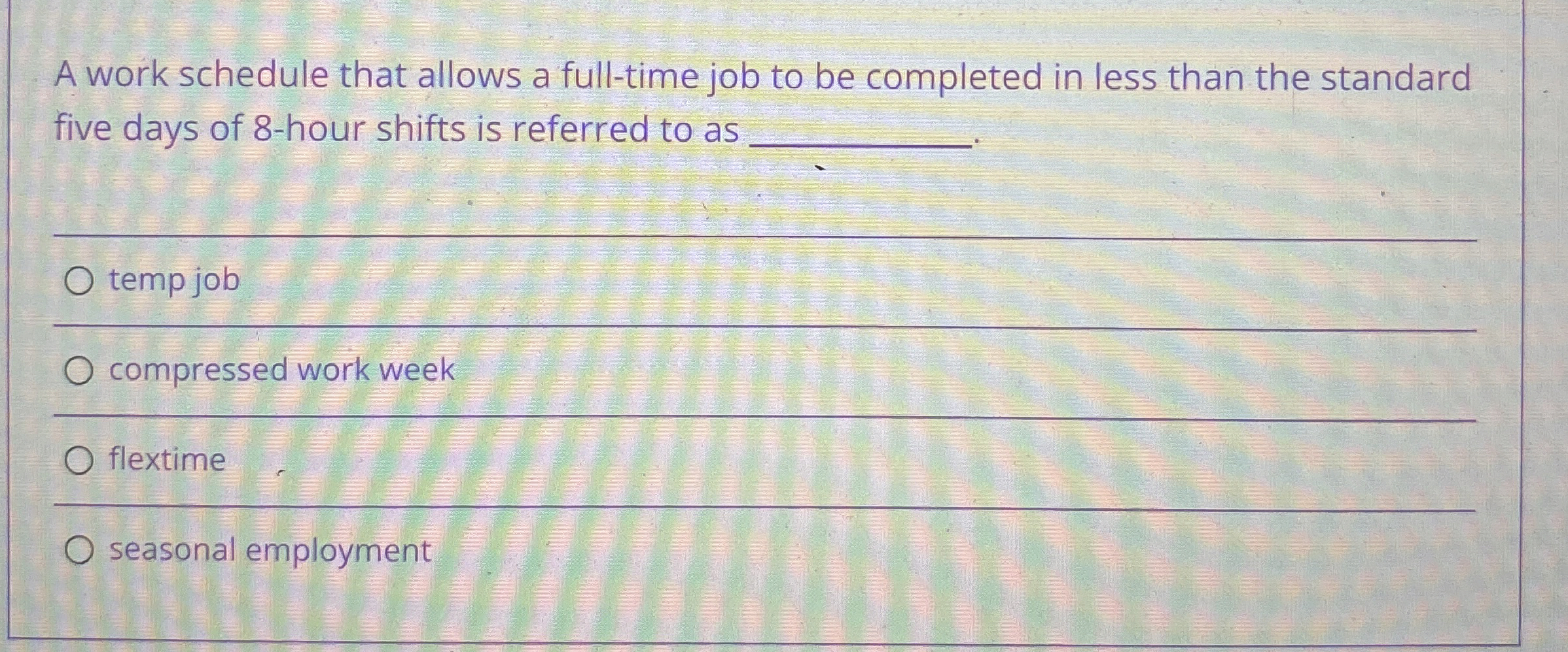 A work schedule that allows a full-time job to be completed