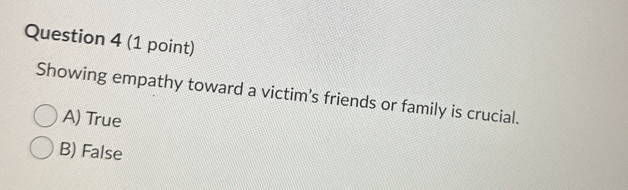  Question 4(1 point) Showing empathy toward a victim's friends or family