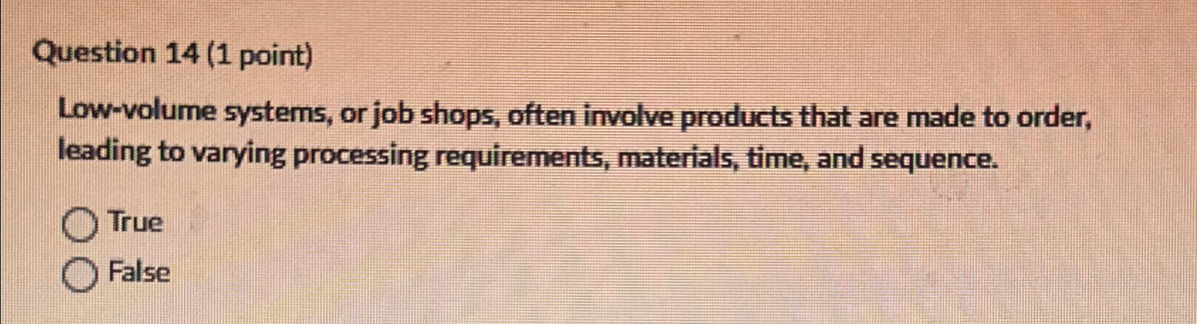  Question 14(1 point) Low-volume systems, or job shops, often involve products