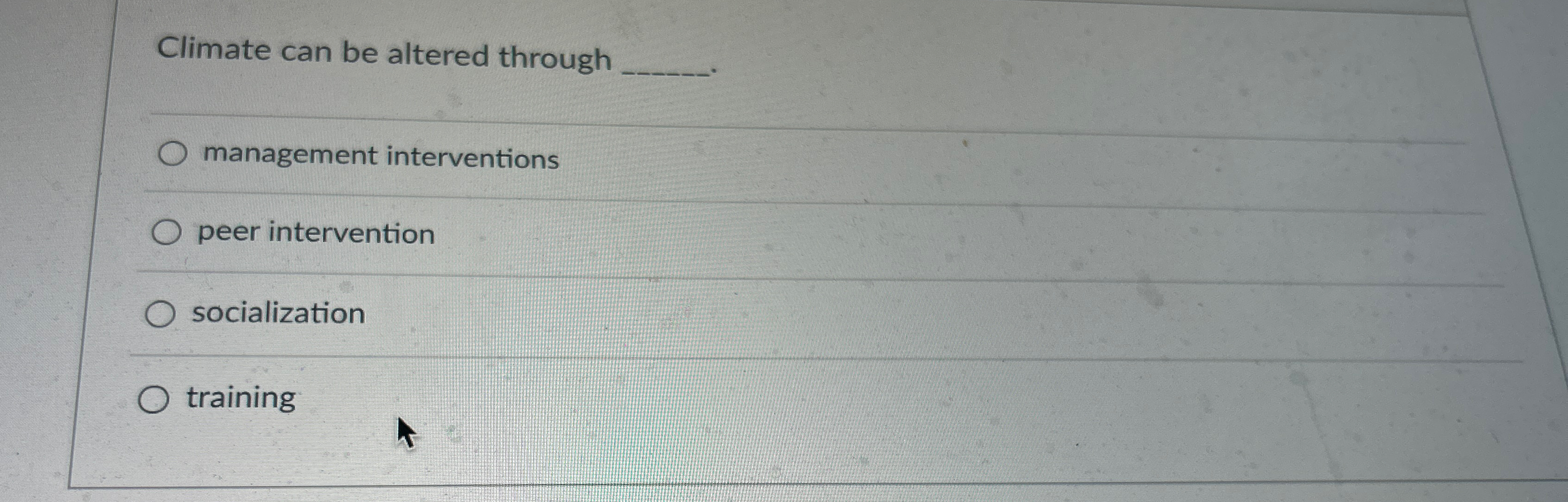  Climate can be altered through management interventions peer intervention socialization training
