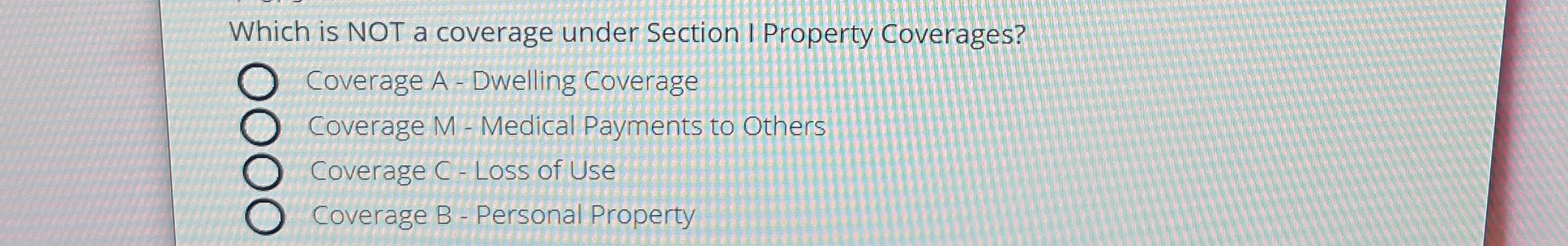  Which is NOT a coverage under Section I Property Coverages? Coverage