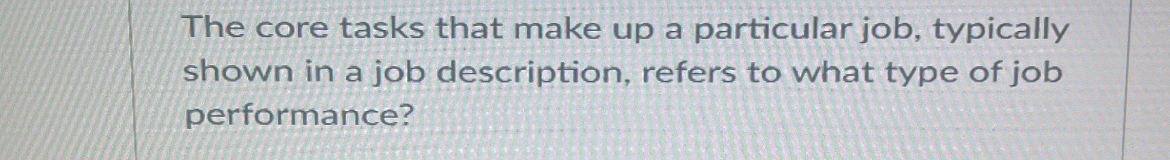  The core tasks that make up a particular job, typically shown