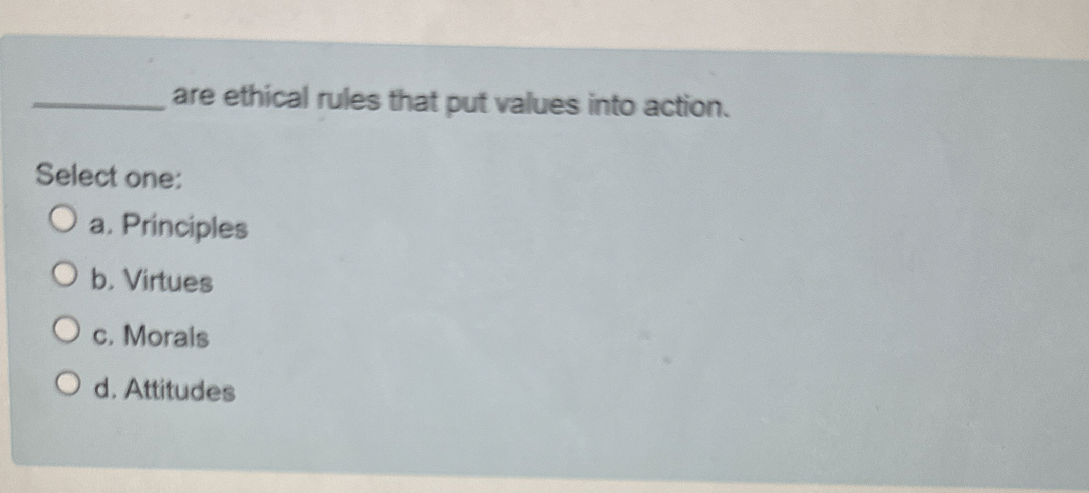  are ethical rules that put values into action. Select one: a.
