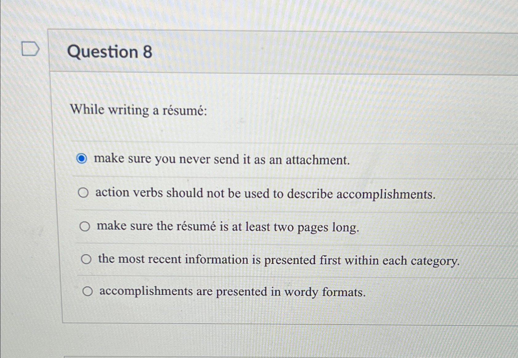  Question 8 While writing a rsum: make sure you never send