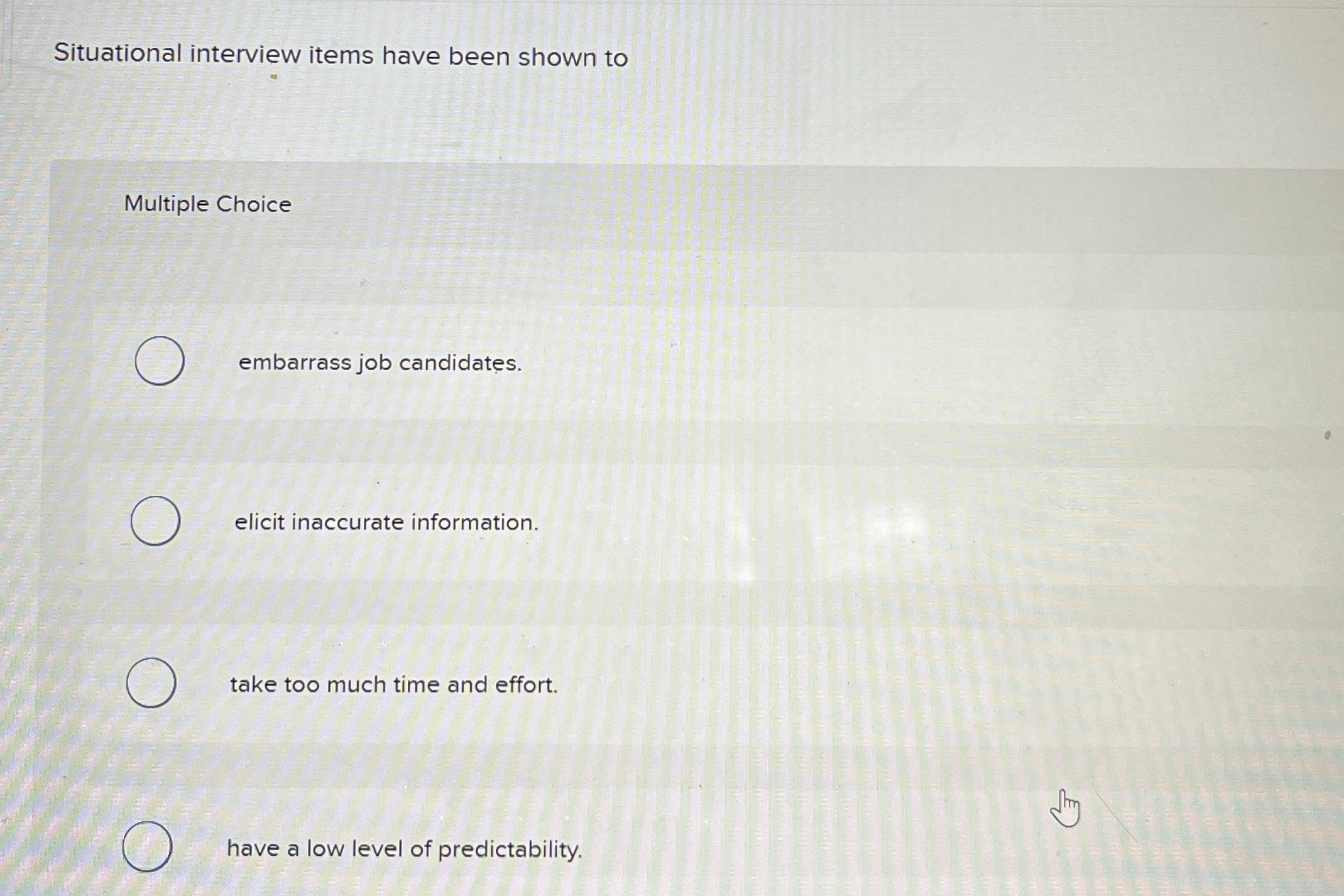  Situational interview items have been shown to Multiple Choice embarrass job