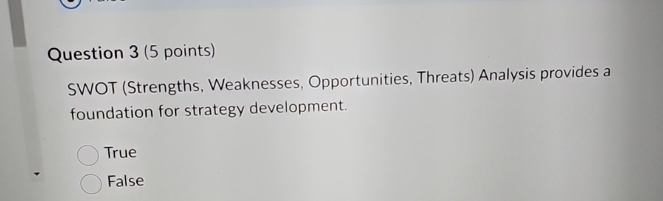  Question 3(5 points) SWOT (Strengths, Weaknesses, Opportunities, Threats) Analysis provides a