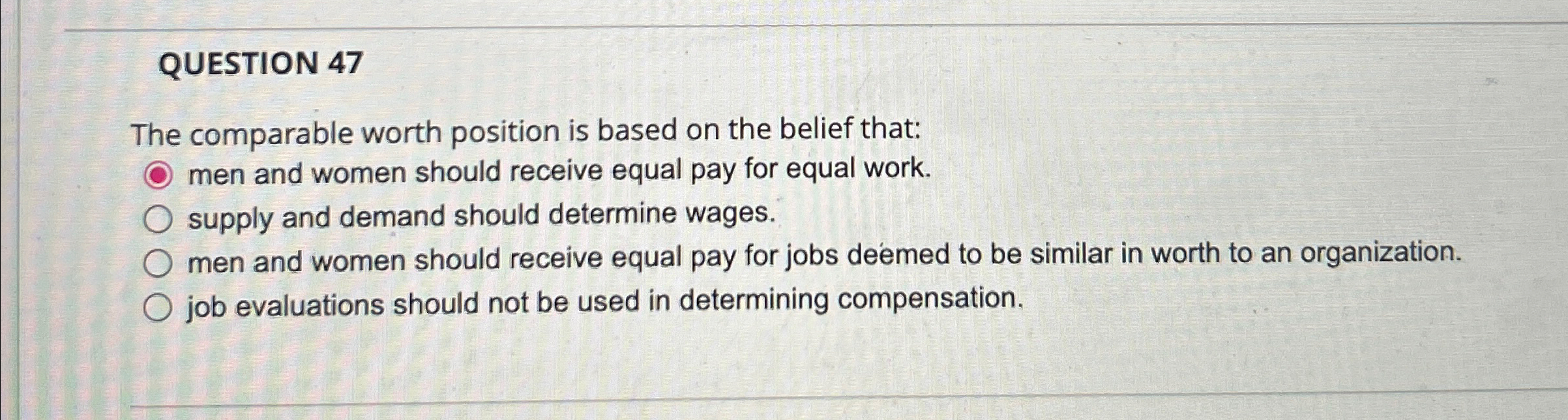  QUESTION 47 The comparable worth position is based on the belief
