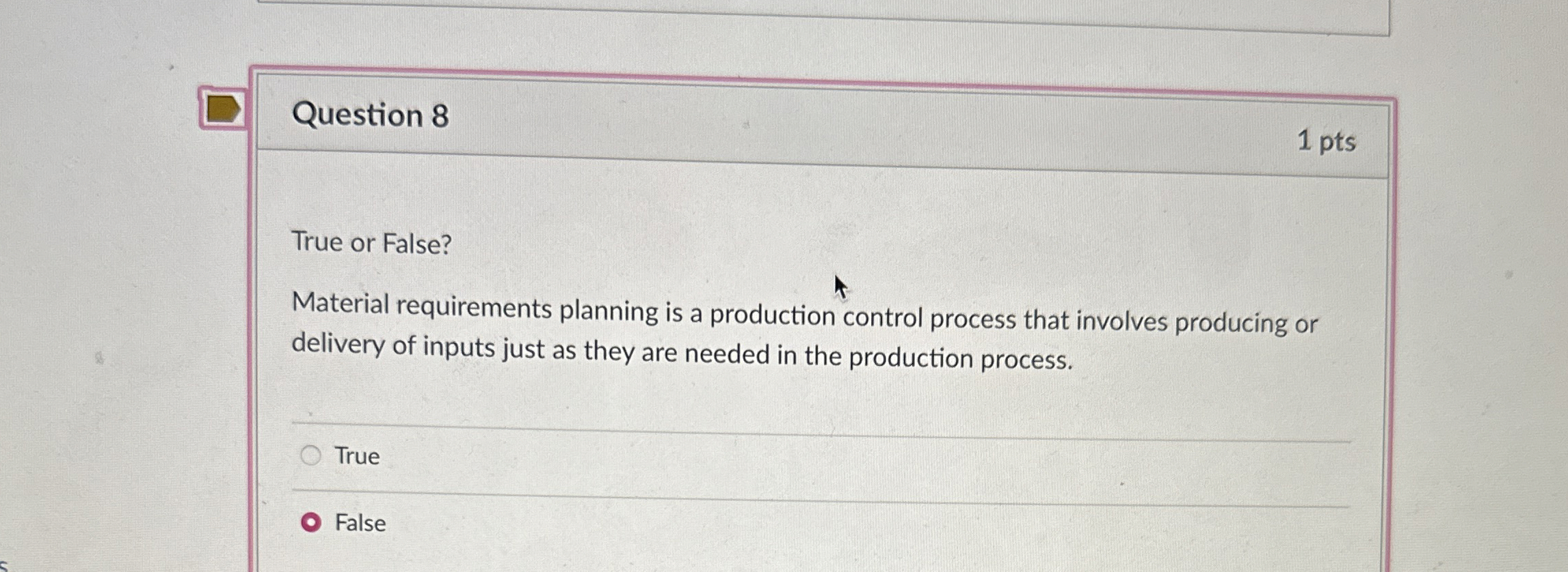  Question 8 1 pts True or False? Material requirements planning is