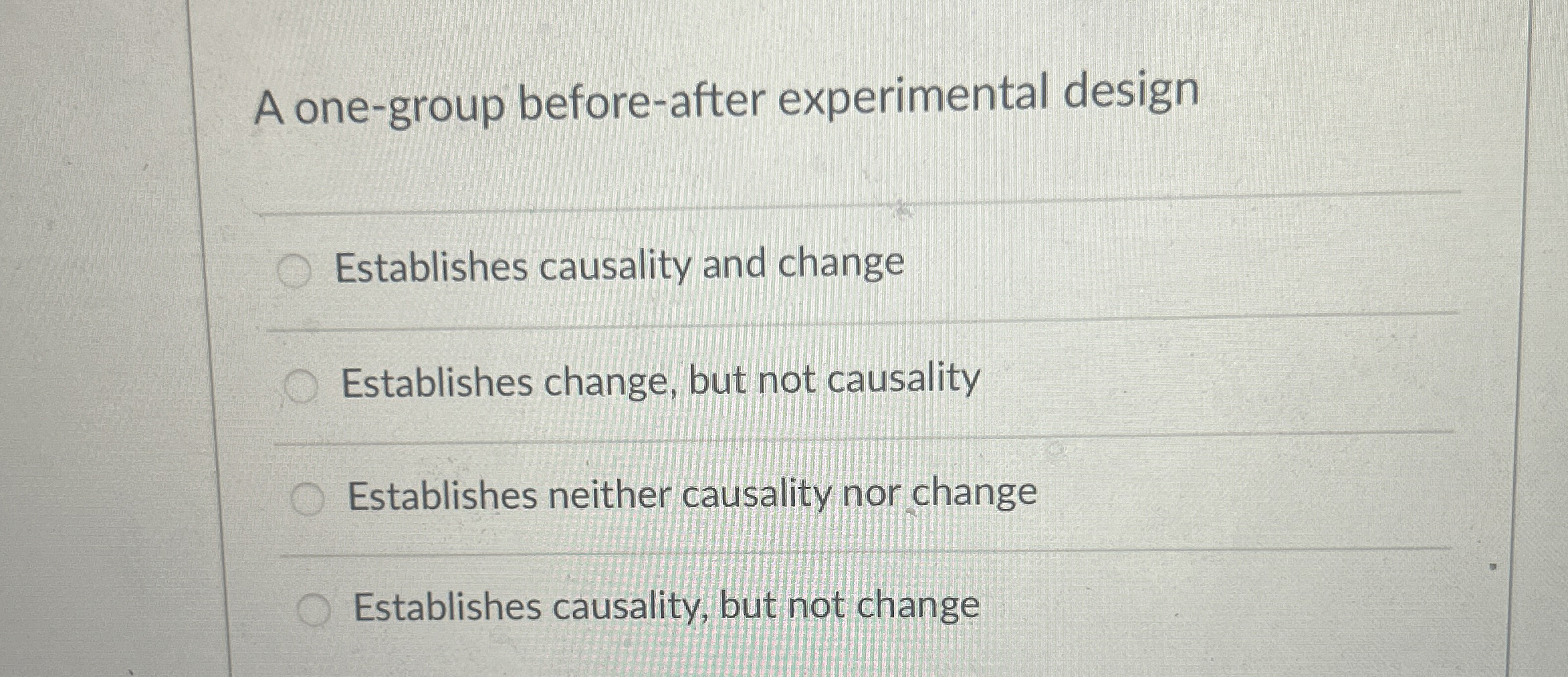  A one-group before-after experimental design Establishes causality and change Establishes change,