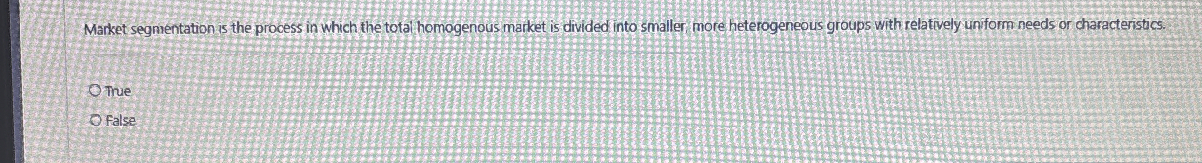  Market segmentation is the process in which the total homogenous market
