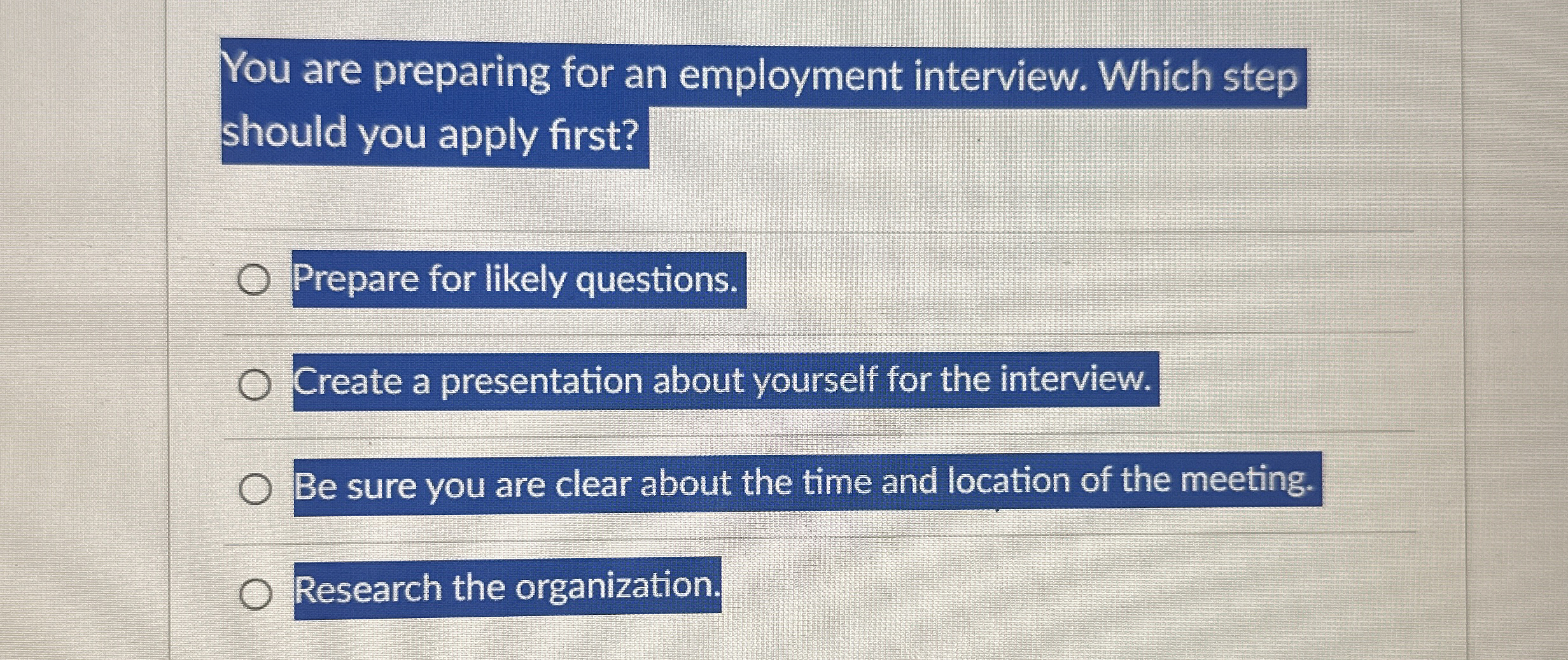  You are preparing for an employment interview. Which step should you