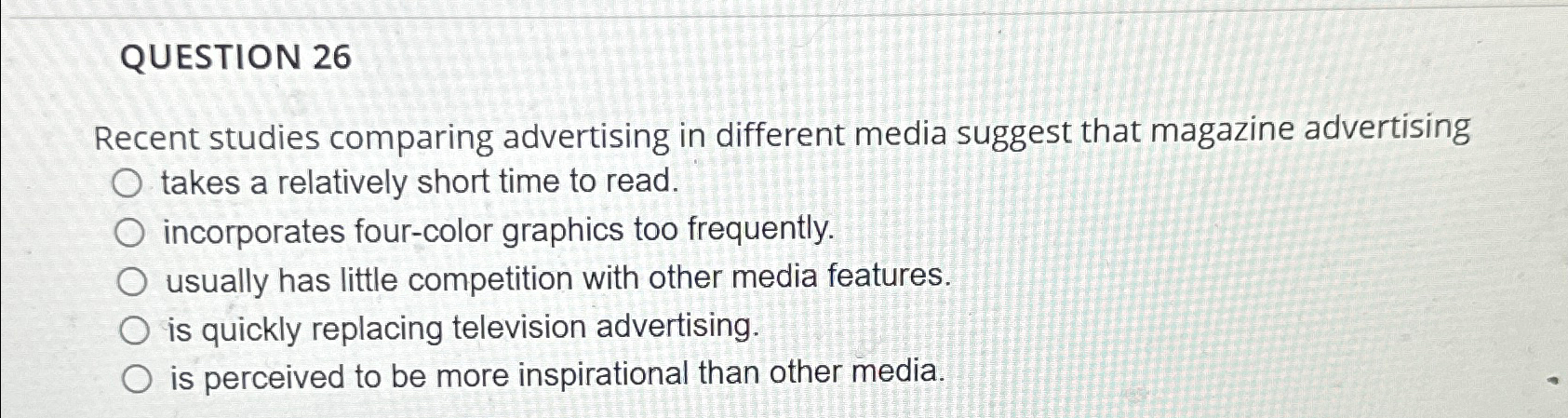  QUESTION 26 Recent studies comparing advertising in different media suggest that