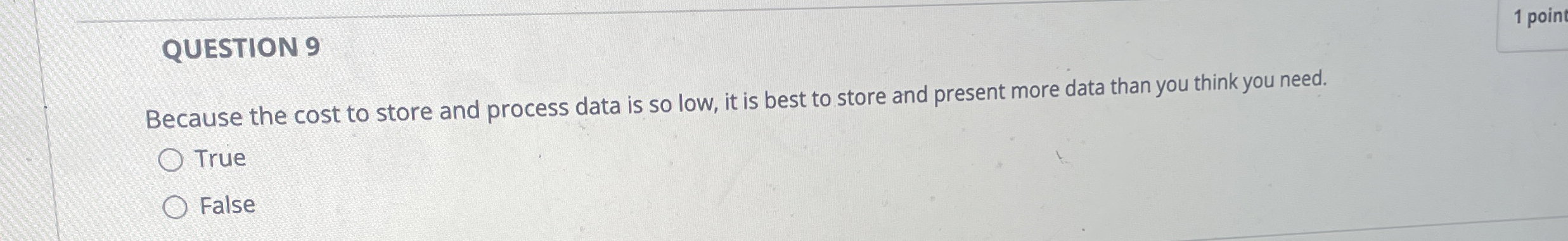  QUESTION 9 1 point Because the cost to store and process