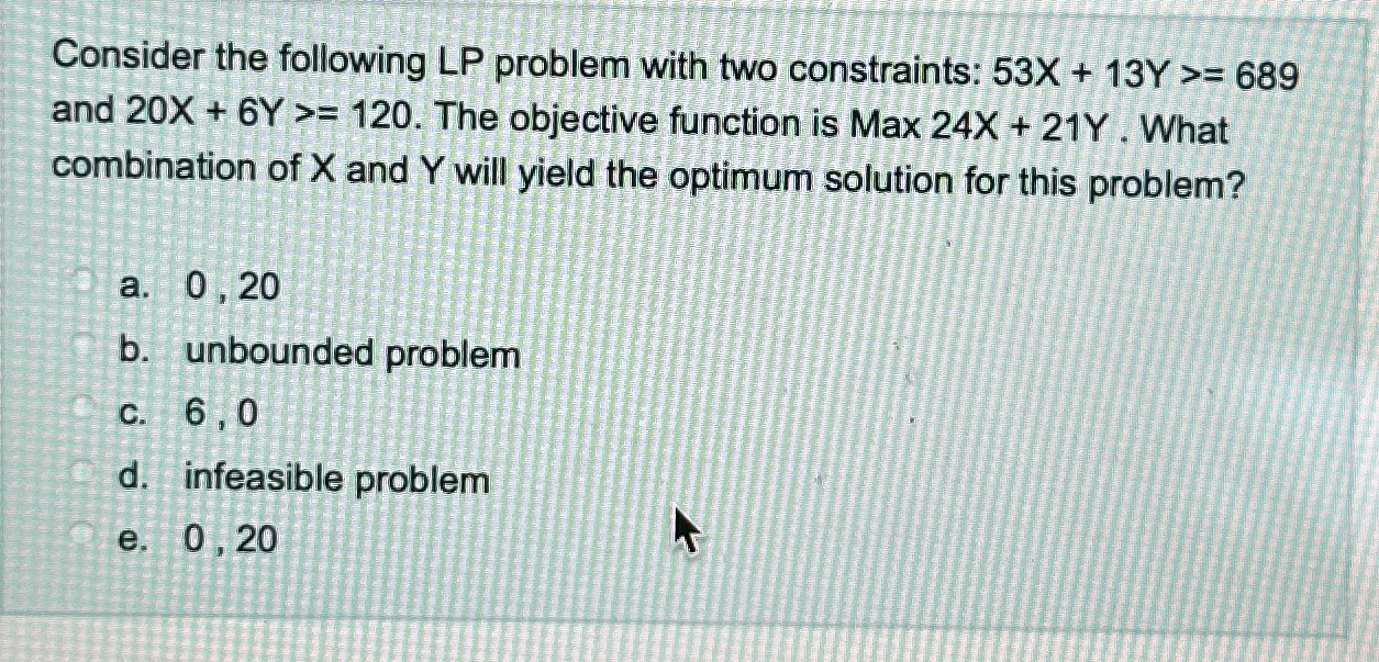  Consider the following LP problem with two constraints: 53x+13Y689 and 20x+6Y120.