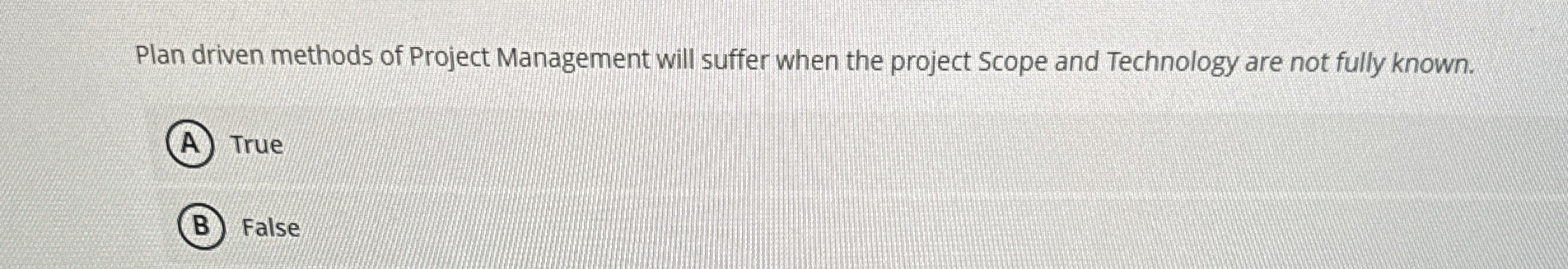  Plan driven methods of Project Management will suffer when the project