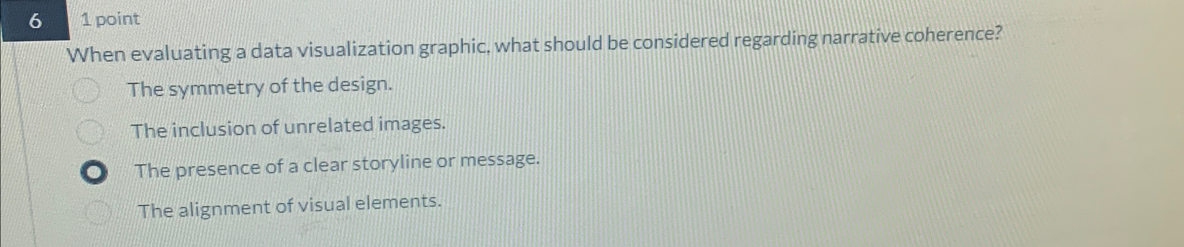  6 1 point When evaluating a data visualization graphic, what should