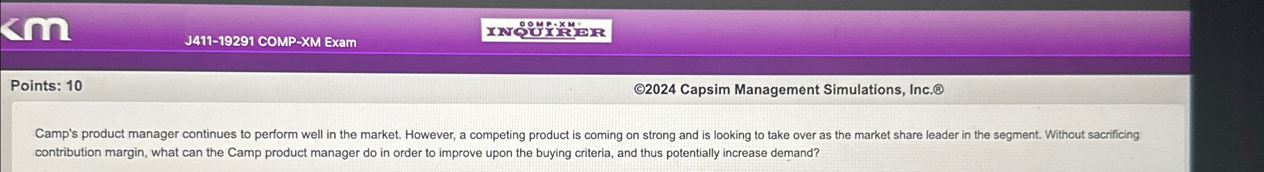  4 J411-19291 COMP-XM Exam Points: 10 2024 Capsim Management Simulations, Inc.