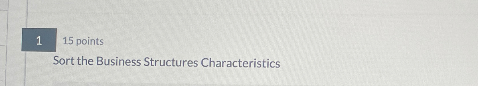  115 points Sort the Business Structures Characteristics 