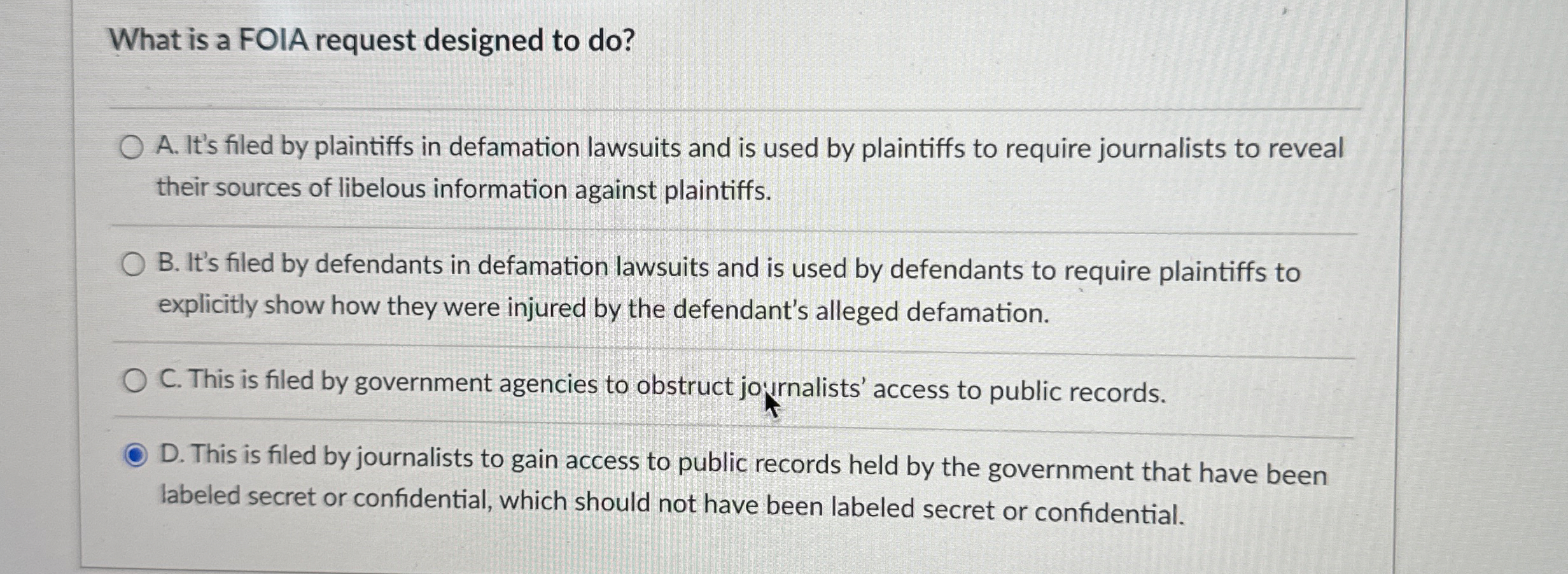  What is a FOIA request designed to do? A. It's filed