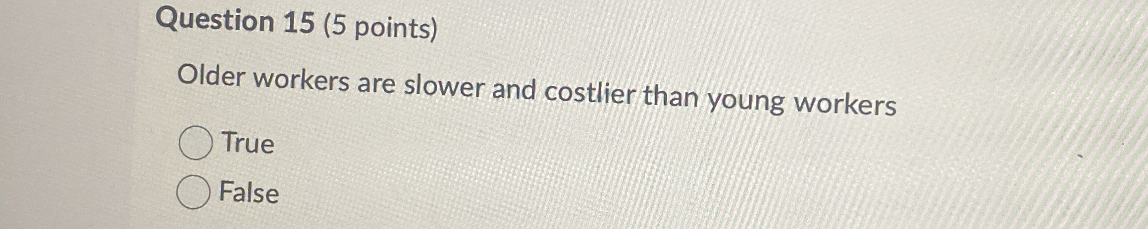  Question 15(5 points) Older workers are slower and costlier than young