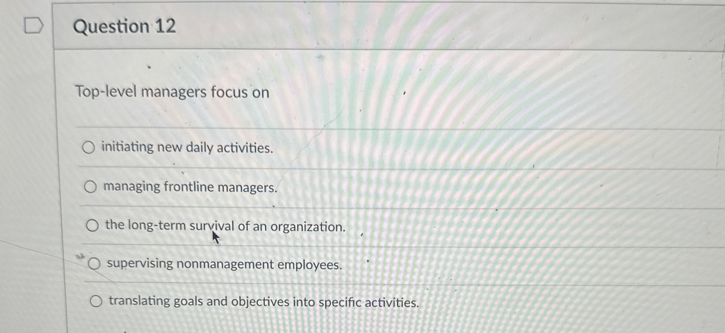  Question 12 Top-level managers focus on initiating new daily activities. managing