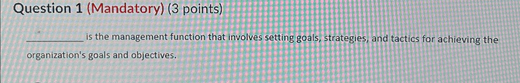  Question 1(Mandatory)(3 points) is the management function that involves setting goals,