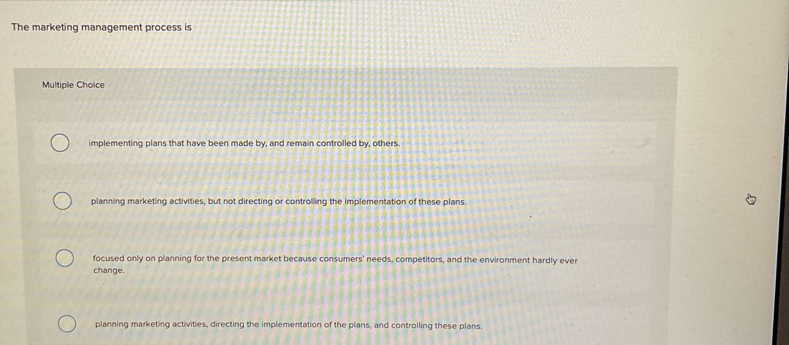  The marketing management process is Multiple Choice implementing plans that have