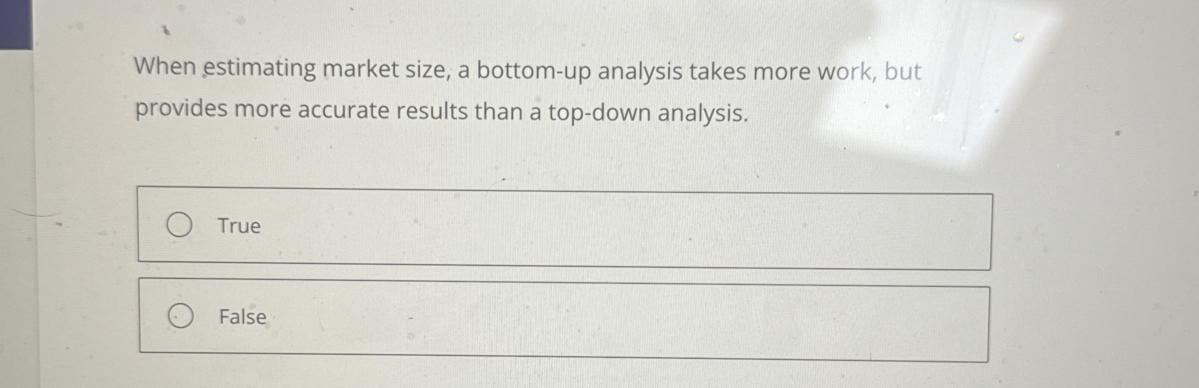 When estimating market size, a bottom-up analysis takes more work, but