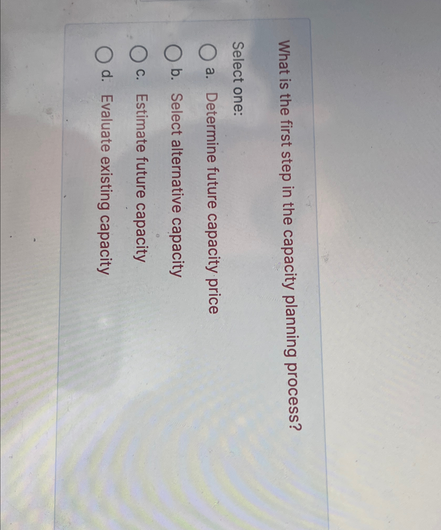  What is the first step in the capacity planning process? Select