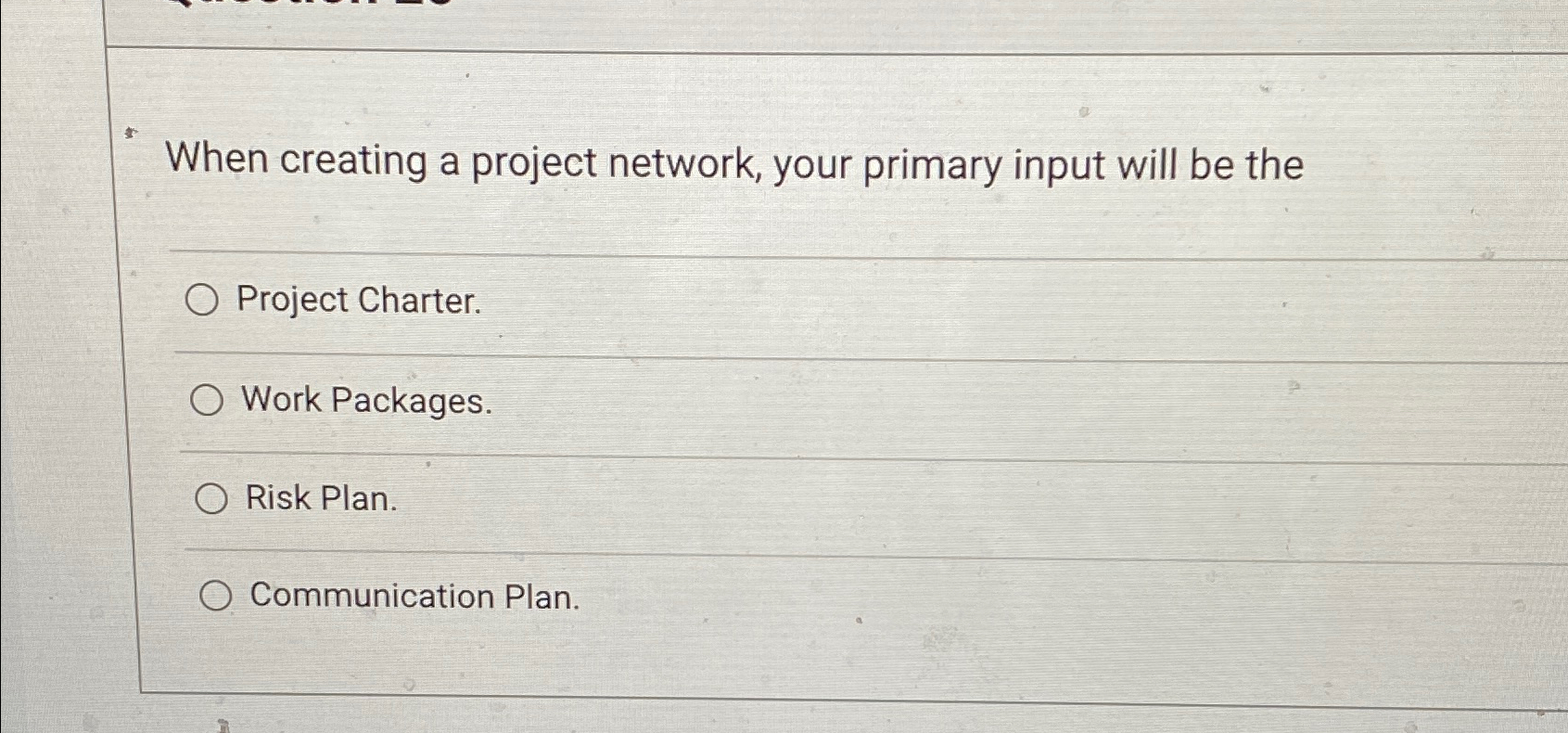  When creating a project network, your primary input will be the