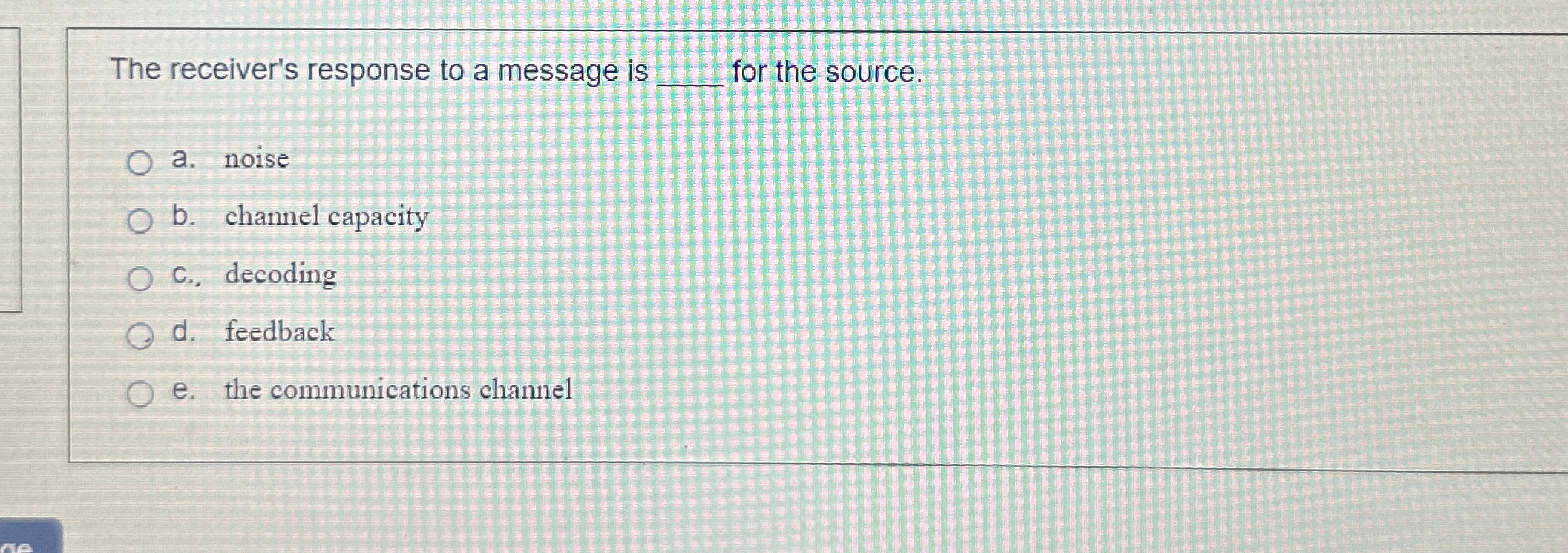  The receiver's response to a message is for the source. a.