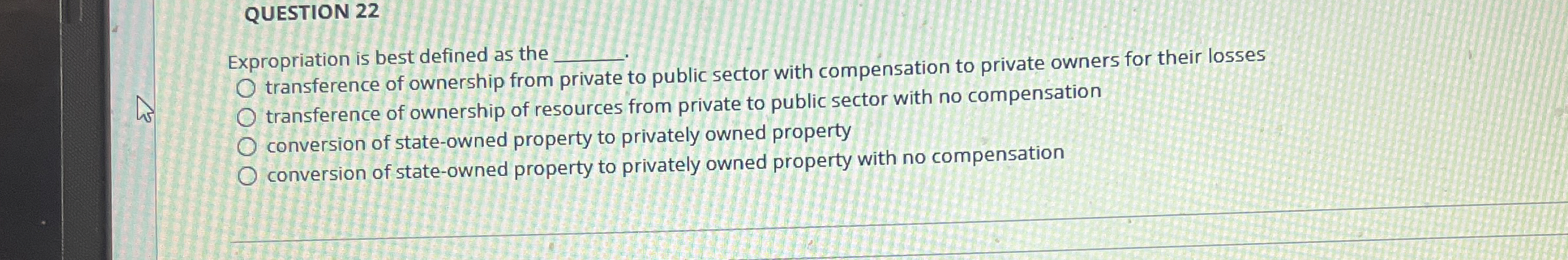  QUESTION 22 Expropriation is best defined as the . transference of