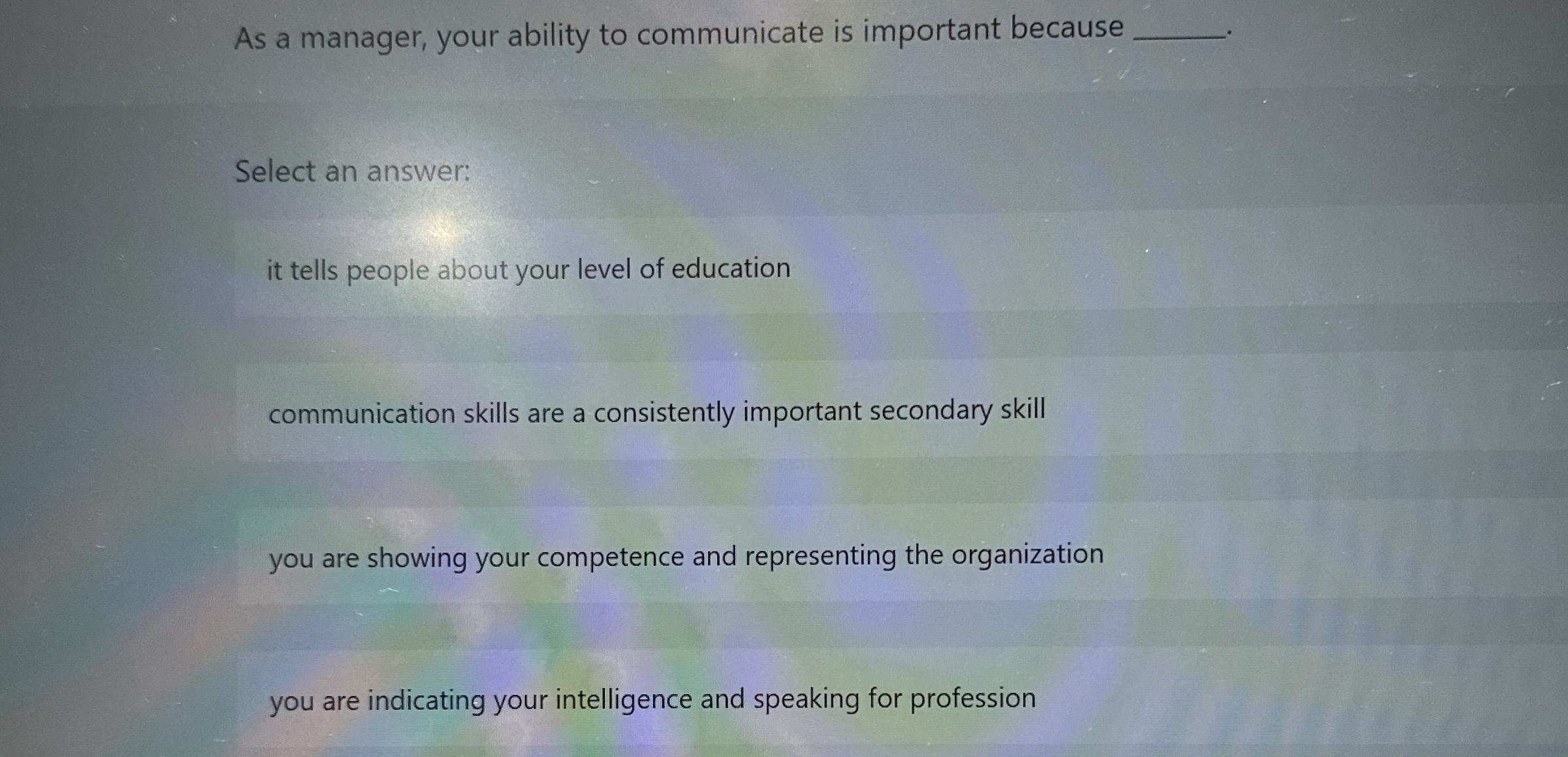  As a manager, your ability to communicate is important because Select