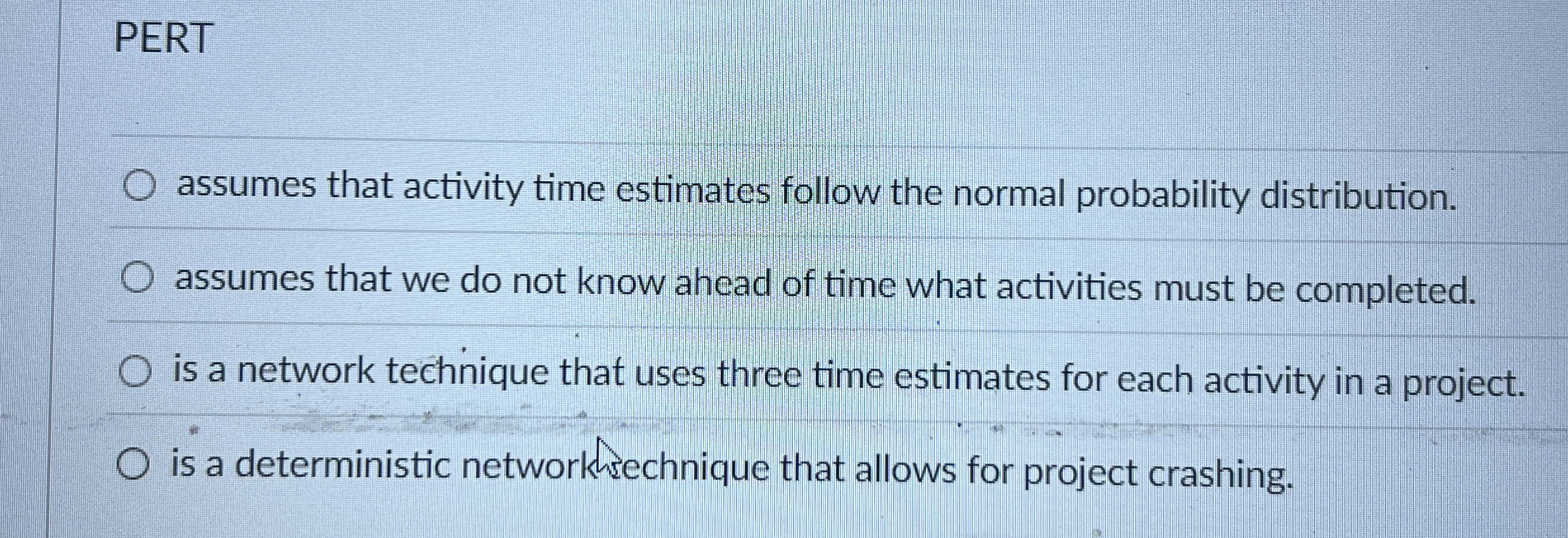 PERT assumes that activity time estimates follow the normal probability distribution.