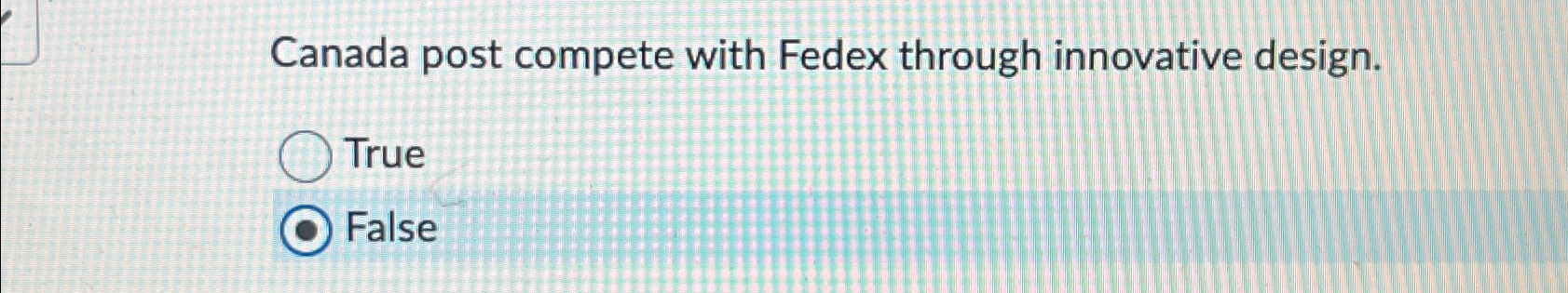  Canada post compete with Fedex through innovative design. True False 