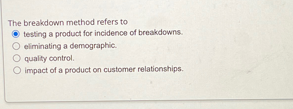  The breakdown method refers to testing a product for incidence of