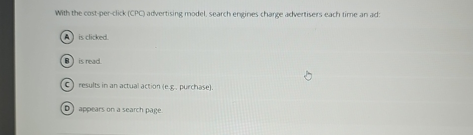  With the cost-per-click (CPC) advertising model, search engines charge advertisers each