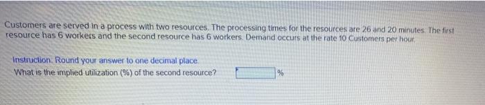  Customers are served in a process with two sequential resources. The