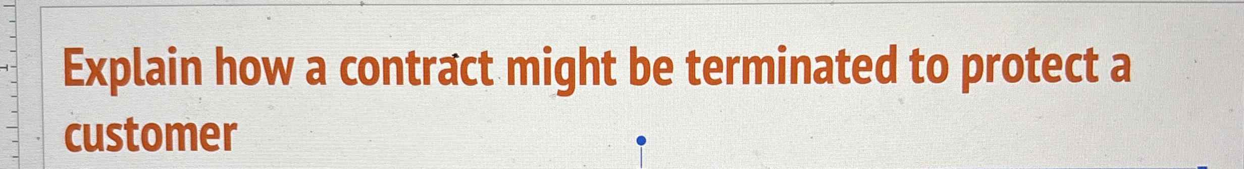  Explain how a contract might be terminated to protect a customer
