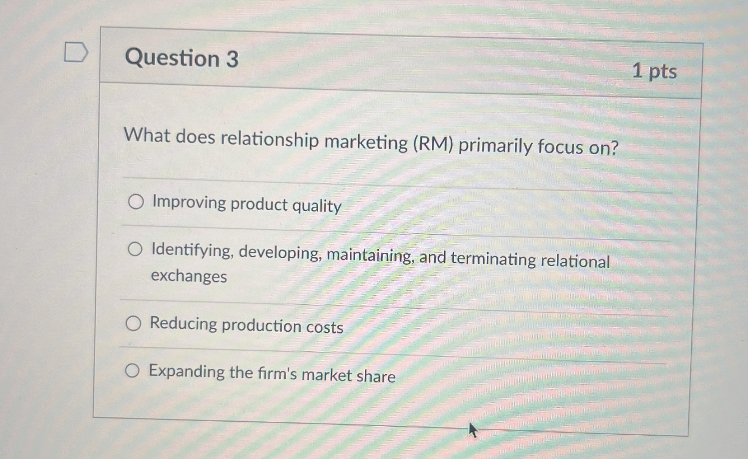  Question 3 1 pts What does relationship marketing (RM) primarily focus