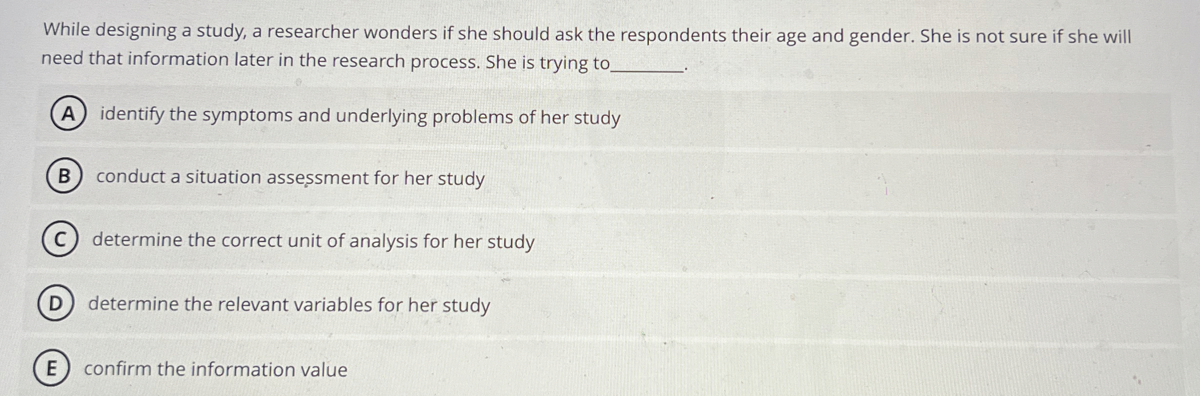  While designing a study, a researcher wonders if she should ask
