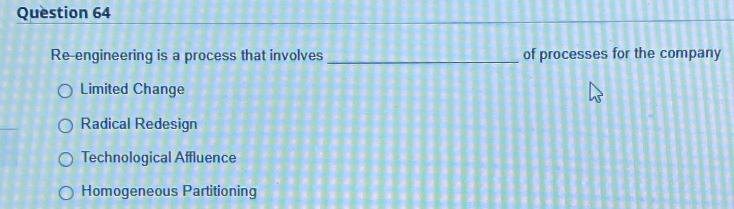  Question 64 Re-engineering is a process that involves of processes for