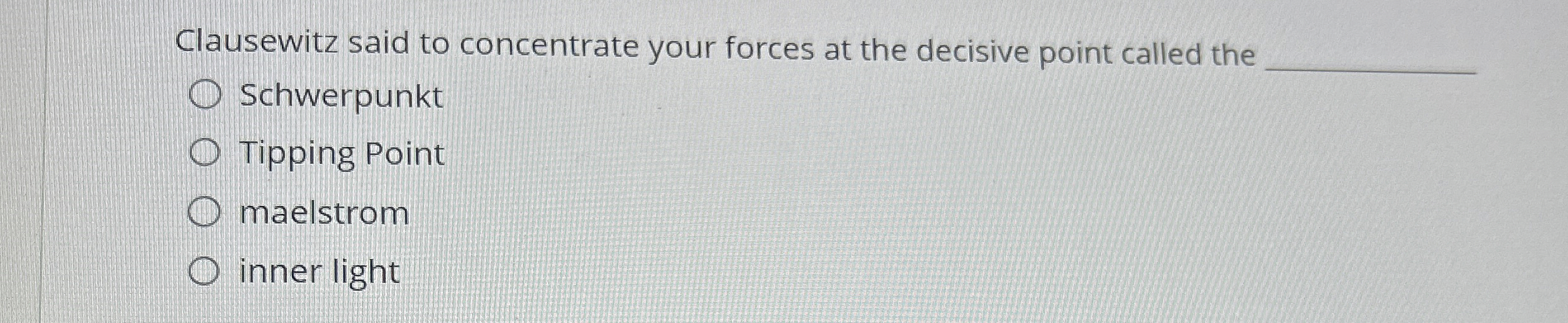  Clausewitz said to concentrate your forces at the decisive point called
